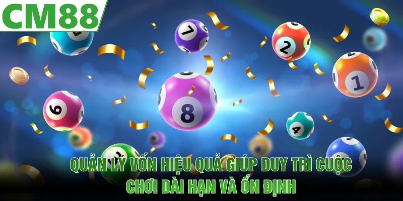 Quản lý vốn hiệu quả giúp duy trì cuộc chơi dài hạn và ổn định